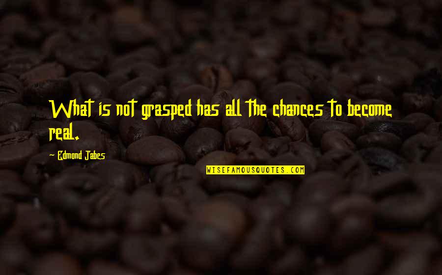 Wittstruck Sarah Quotes By Edmond Jabes: What is not grasped has all the chances Wittstruck Sarah Quotes By Edmond Jabes: What is not grasped has all the chances