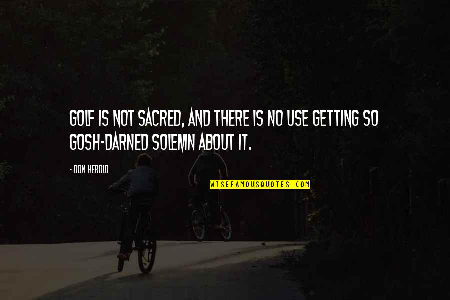 Wittwer Inc Quotes By Don Herold: Golf is not sacred, and there is no