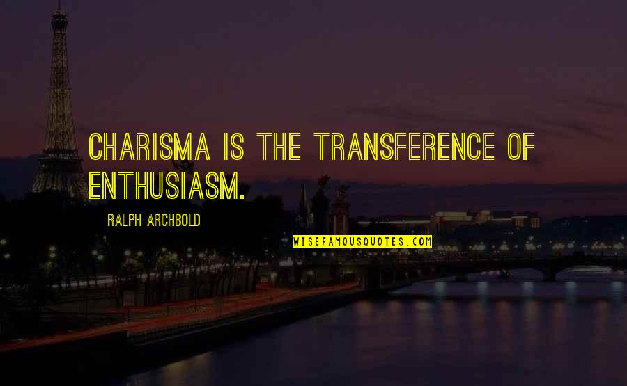 Wittwer Racing Quotes By Ralph Archbold: Charisma is the transference of enthusiasm.