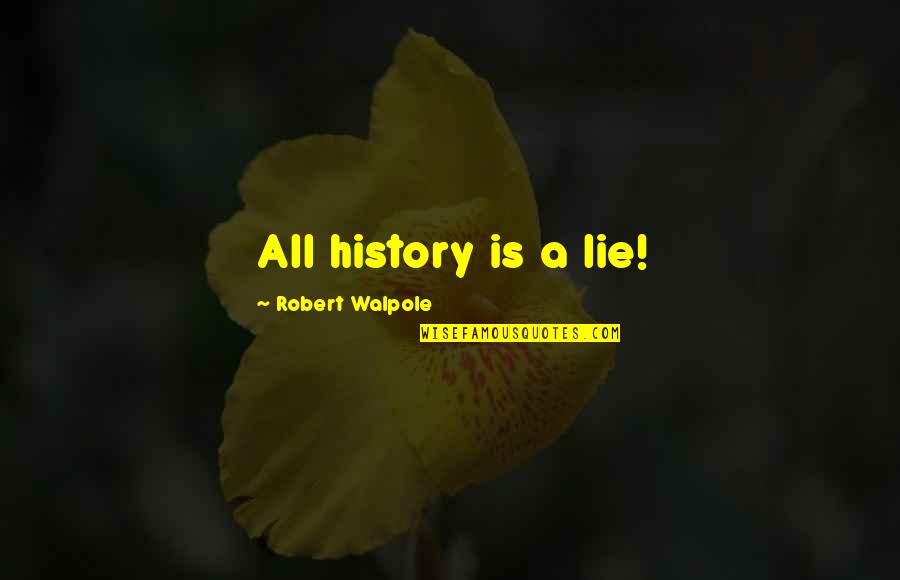 Witty Academic Quotes By Robert Walpole: All history is a lie!