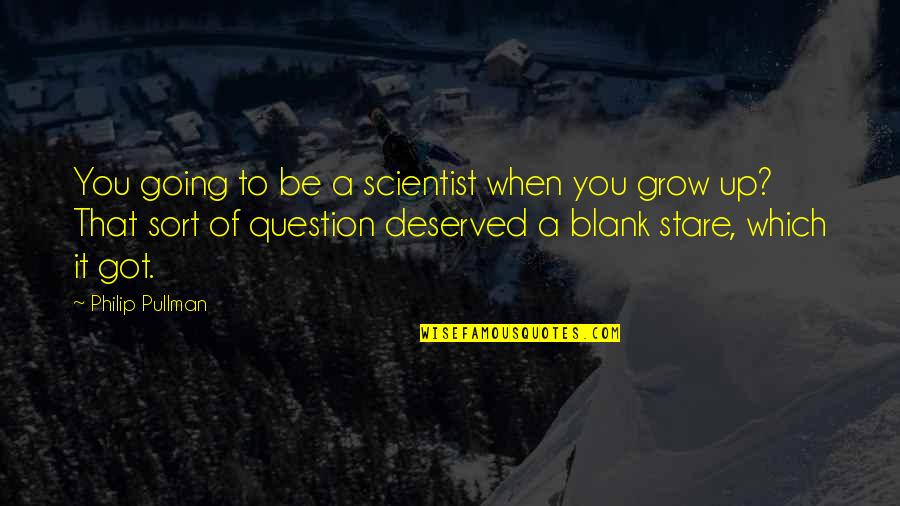 Witty Age Quotes By Philip Pullman: You going to be a scientist when you Witty Age Quotes By Philip Pullman: You going to be a scientist when you