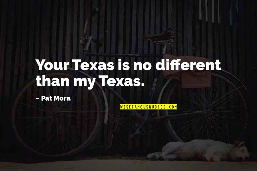 Witty Automotive Quotes By Pat Mora: Your Texas is no different than my Texas.