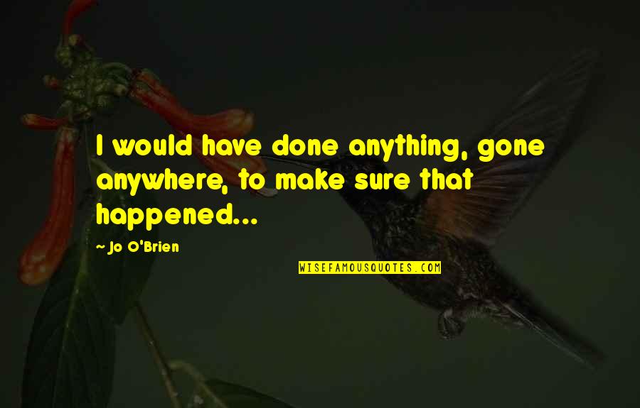 Witty Bipolar Quotes By Jo O'Brien: I would have done anything, gone anywhere, to