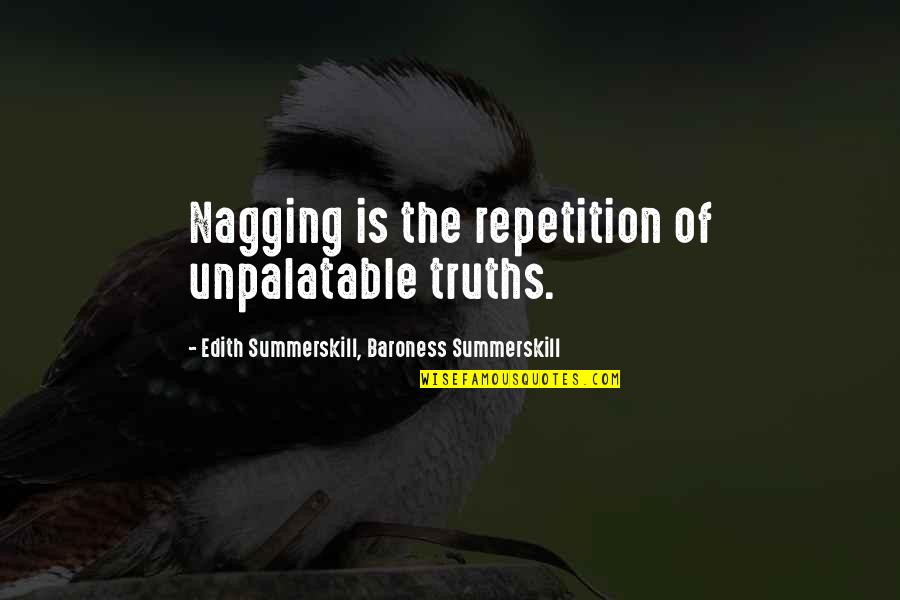 Witty But Funny Quotes By Edith Summerskill, Baroness Summerskill: Nagging is the repetition of unpalatable truths. Witty But Funny Quotes By Edith Summerskill, Baroness Summerskill: Nagging is the repetition of unpalatable truths.