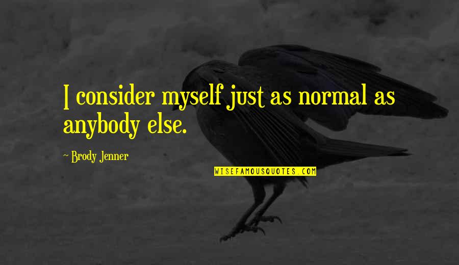 Witty Comebacks Quotes By Brody Jenner: I consider myself just as normal as anybody