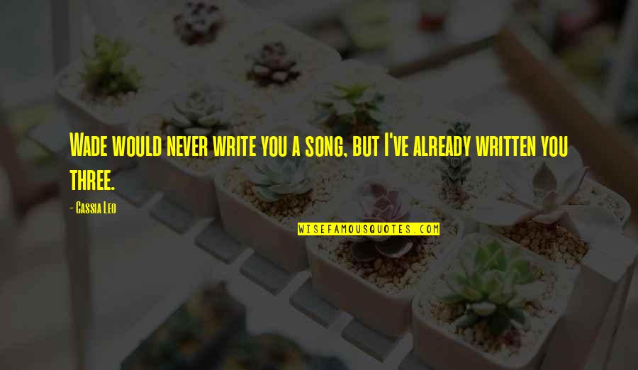 Witty Comebacks Quotes By Cassia Leo: Wade would never write you a song, but