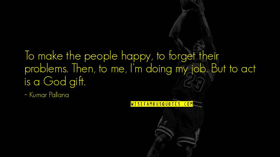 Witty Construction Quotes By Kumar Pallana: To make the people happy, to forget their