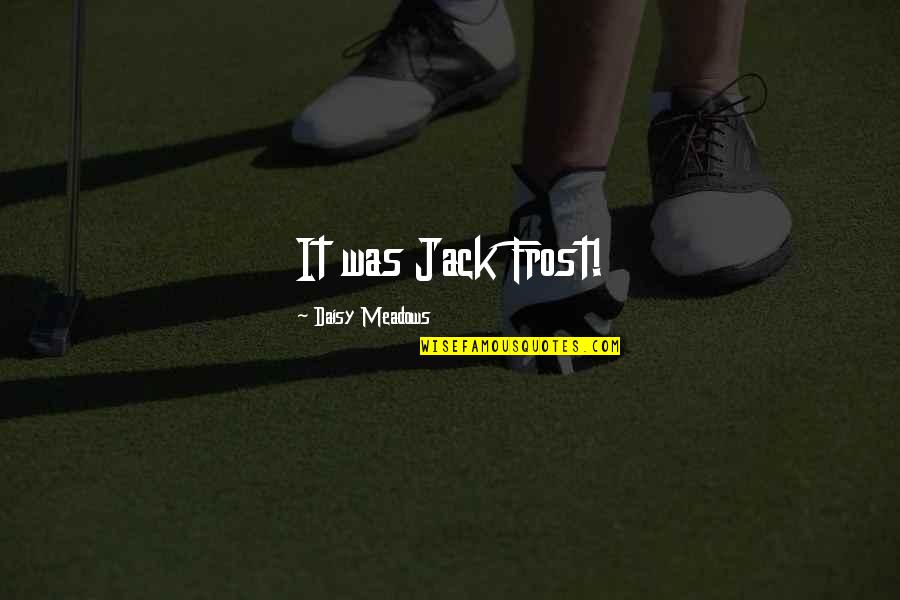 Witty Courtship Quotes By Daisy Meadows: It was Jack Frost! Witty Courtship Quotes By Daisy Meadows: It was Jack Frost!