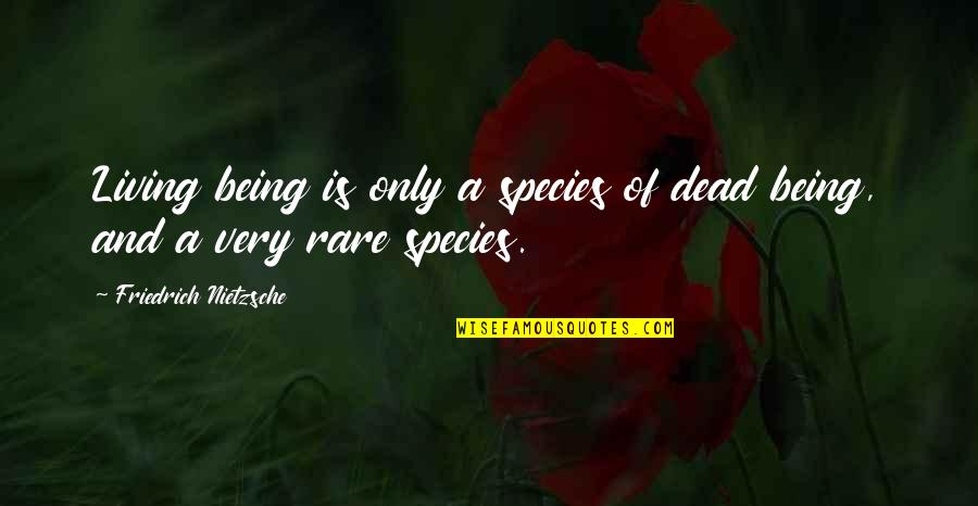 Witty Dry Humor Quotes By Friedrich Nietzsche: Living being is only a species of dead Witty Dry Humor Quotes By Friedrich Nietzsche: Living being is only a species of dead