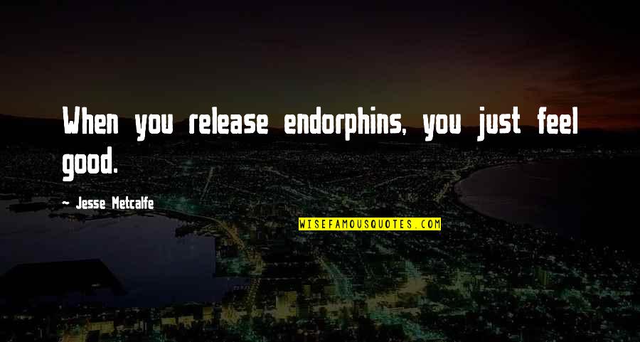 Witty Earthquake Quotes By Jesse Metcalfe: When you release endorphins, you just feel good.