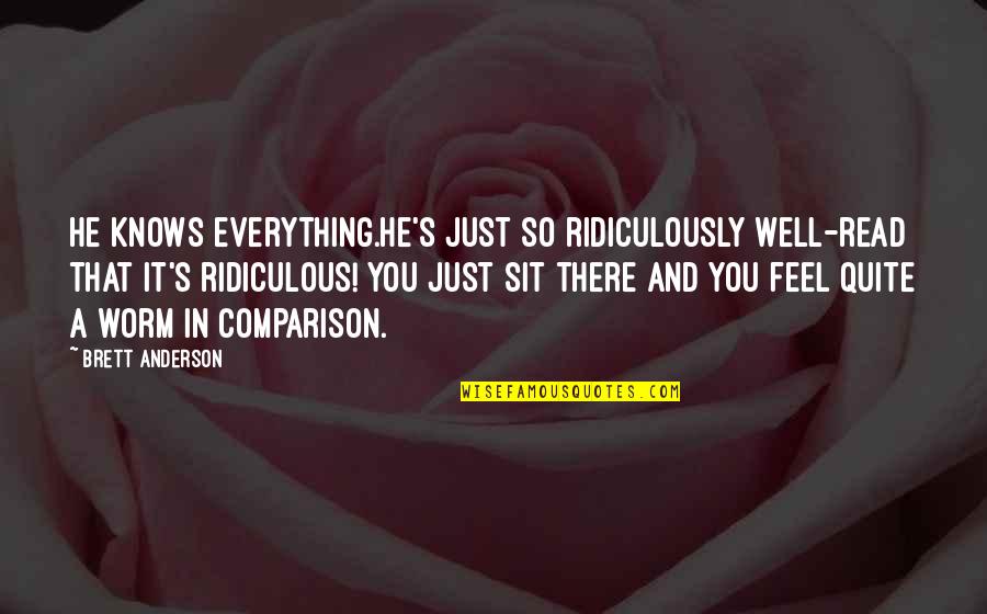 Witty Female Quotes By Brett Anderson: He knows everything.He's just so ridiculously well-read that