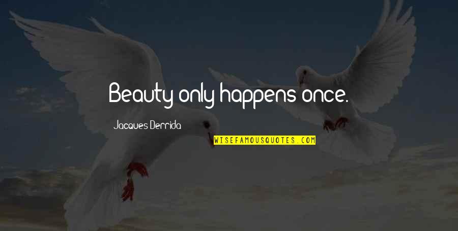 Witty Female Quotes By Jacques Derrida: Beauty only happens once.