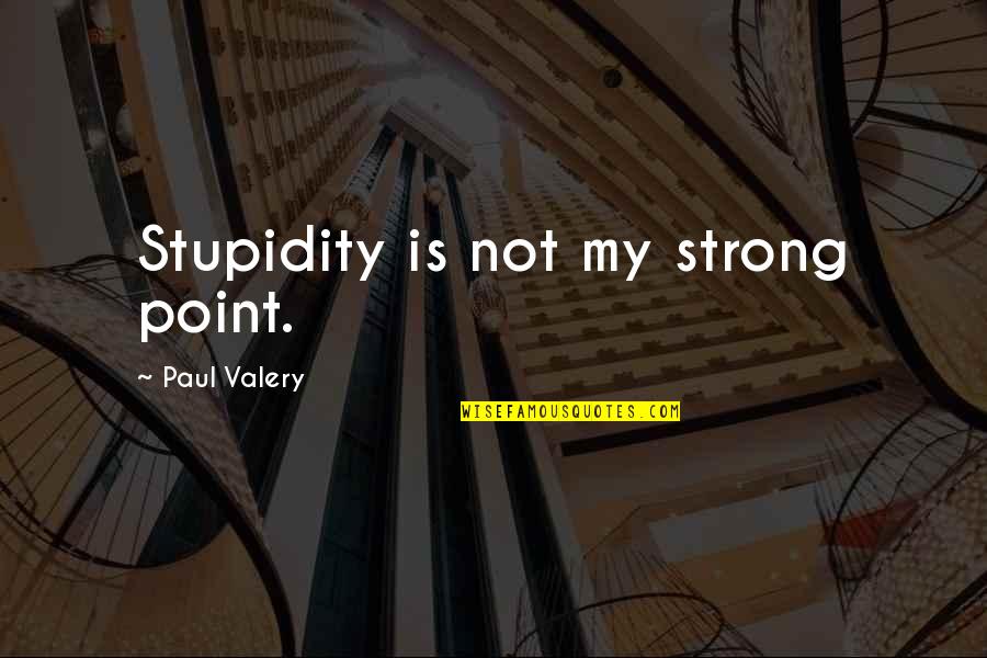 Witty Funny Friendship Quotes By Paul Valery: Stupidity is not my strong point.