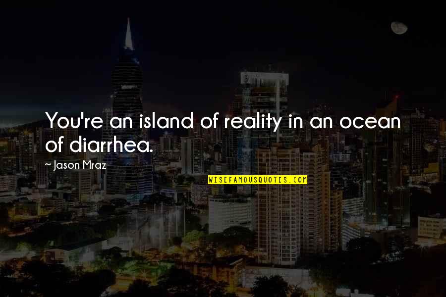 Witty Gym Quotes By Jason Mraz: You're an island of reality in an ocean Witty Gym Quotes By Jason Mraz: You're an island of reality in an ocean