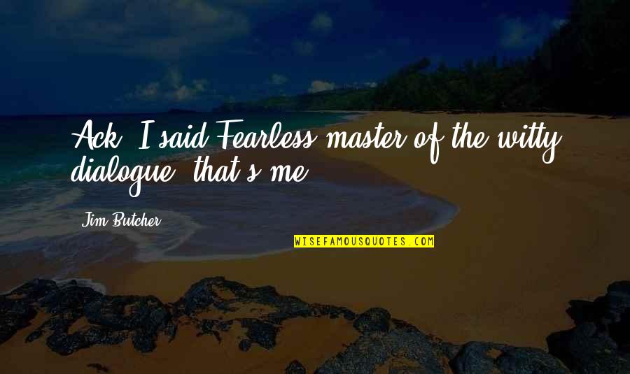 Witty Humor Quotes By Jim Butcher: Ack! I said.Fearless master of the witty dialogue,