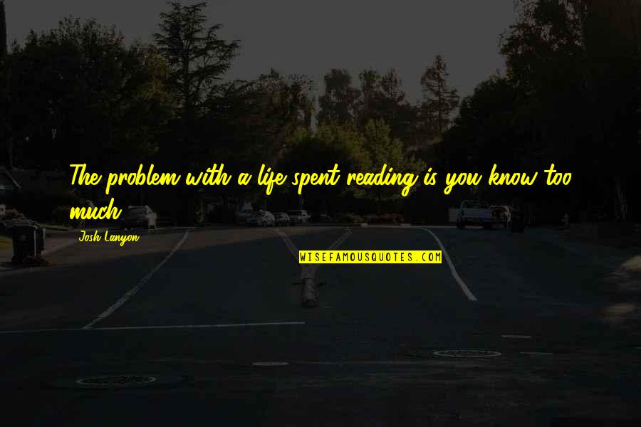 Witty Humor Quotes By Josh Lanyon: The problem with a life spent reading is
