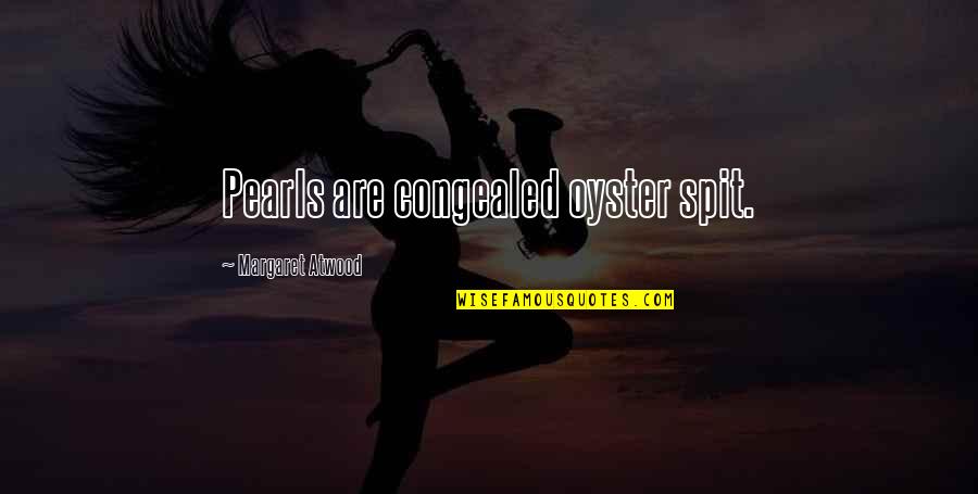 Witty Humor Quotes By Margaret Atwood: Pearls are congealed oyster spit. Witty Humor Quotes By Margaret Atwood: Pearls are congealed oyster spit.