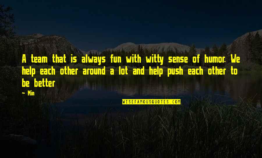 Witty Humor Quotes By Min: A team that is always fun with witty Witty Humor Quotes By Min: A team that is always fun with witty