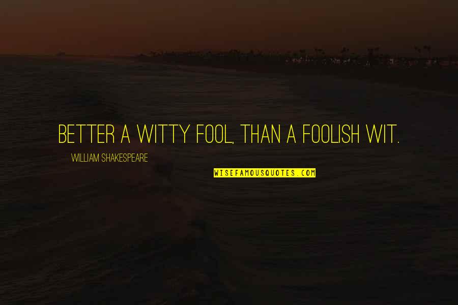 Witty Humor Quotes By William Shakespeare: Better a witty fool, than a foolish wit. Witty Humor Quotes By William Shakespeare: Better a witty fool, than a foolish wit.