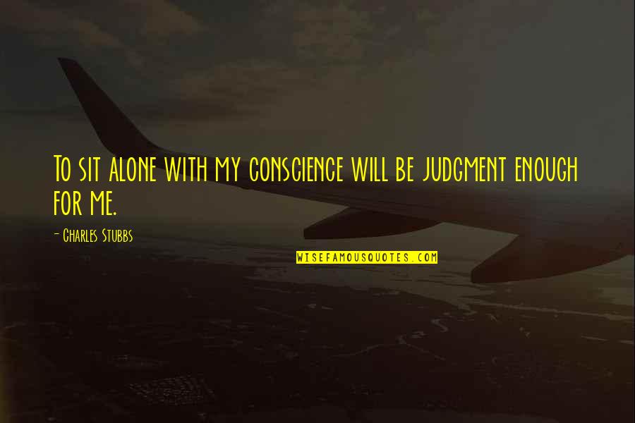 Witty Humorous Quotes By Charles Stubbs: To sit alone with my conscience will be Witty Humorous Quotes By Charles Stubbs: To sit alone with my conscience will be