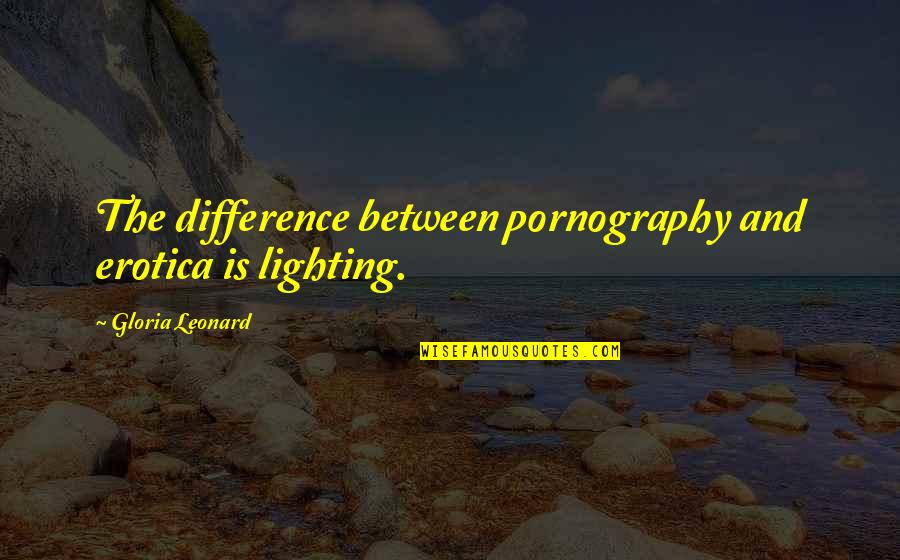 Witty Humorous Quotes By Gloria Leonard: The difference between pornography and erotica is lighting. Witty Humorous Quotes By Gloria Leonard: The difference between pornography and erotica is lighting.
