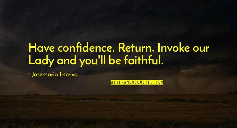 Witty Jerks Quotes By Josemaria Escriva: Have confidence. Return. Invoke our Lady and you'll Witty Jerks Quotes By Josemaria Escriva: Have confidence. Return. Invoke our Lady and you'll
