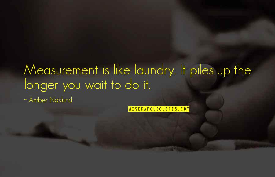 Witty Love Quotes By Amber Naslund: Measurement is like laundry. It piles up the