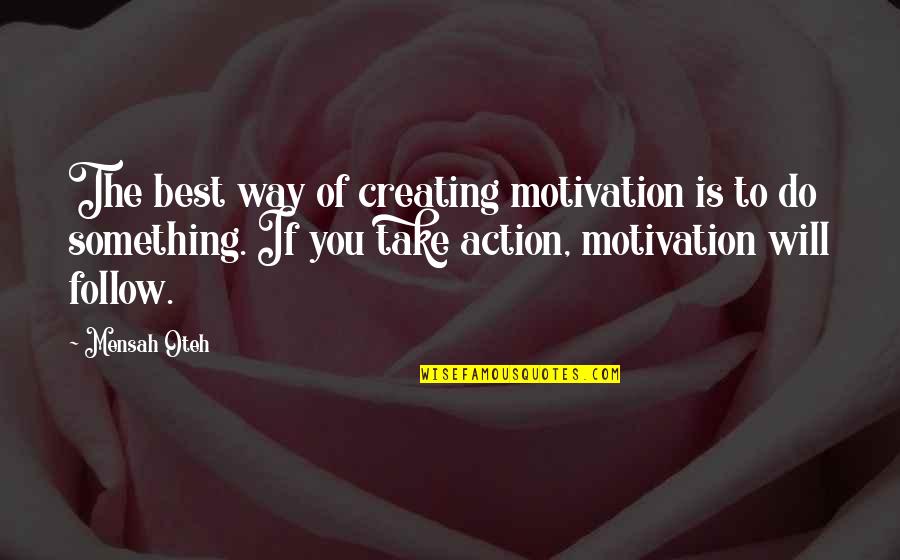 Witty Love Quotes By Mensah Oteh: The best way of creating motivation is to