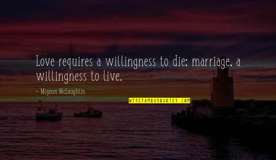 Witty Love Quotes By Mignon McLaughlin: Love requires a willingness to die; marriage, a
