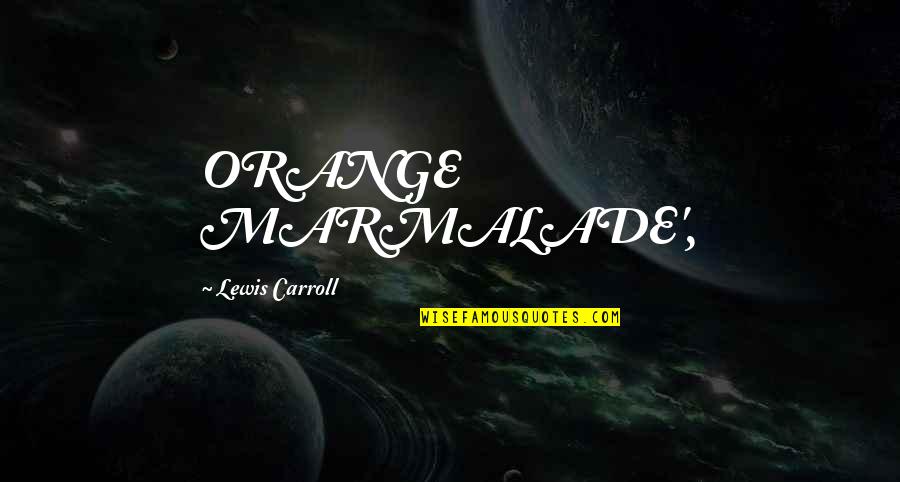 Witty Minecraft Quotes By Lewis Carroll: ORANGE MARMALADE',