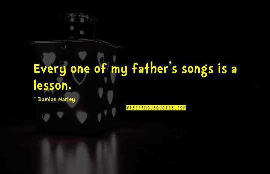 Witty Pessimism Quotes By Damian Marley: Every one of my father's songs is a Witty Pessimism Quotes By Damian Marley: Every one of my father's songs is a