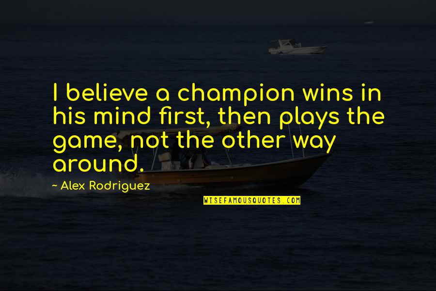 Witty Physics Quotes By Alex Rodriguez: I believe a champion wins in his mind