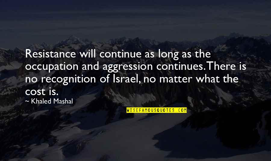 Witty Physics Quotes By Khaled Mashal: Resistance will continue as long as the occupation