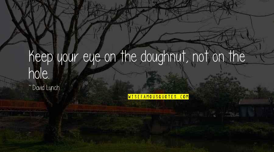 Witty Profiles Funny Quotes By David Lynch: Keep your eye on the doughnut, not on