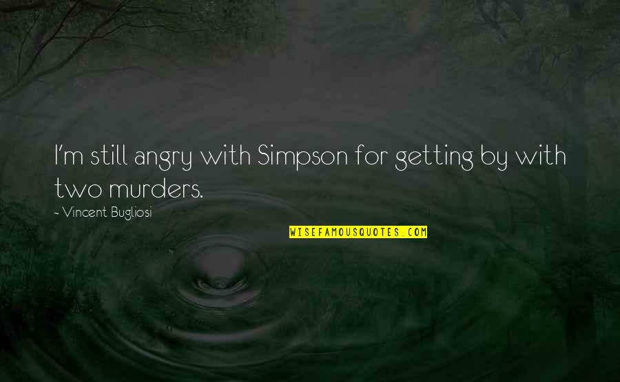 Witty Profiles Funny Quotes By Vincent Bugliosi: I'm still angry with Simpson for getting by