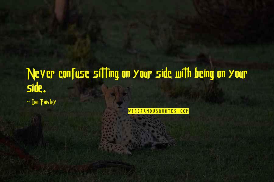 Witty Profiles Inspirational Quotes By Ian Paisley: Never confuse sitting on your side with being