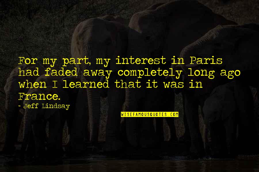 Witty Pub Quotes By Jeff Lindsay: For my part, my interest in Paris had