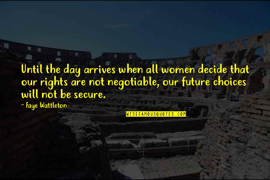 Witty Quotes By Faye Wattleton: Until the day arrives when all women decide