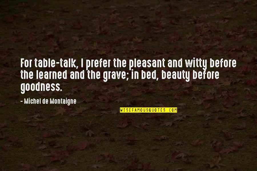 Witty Quotes By Michel De Montaigne: For table-talk, I prefer the pleasant and witty