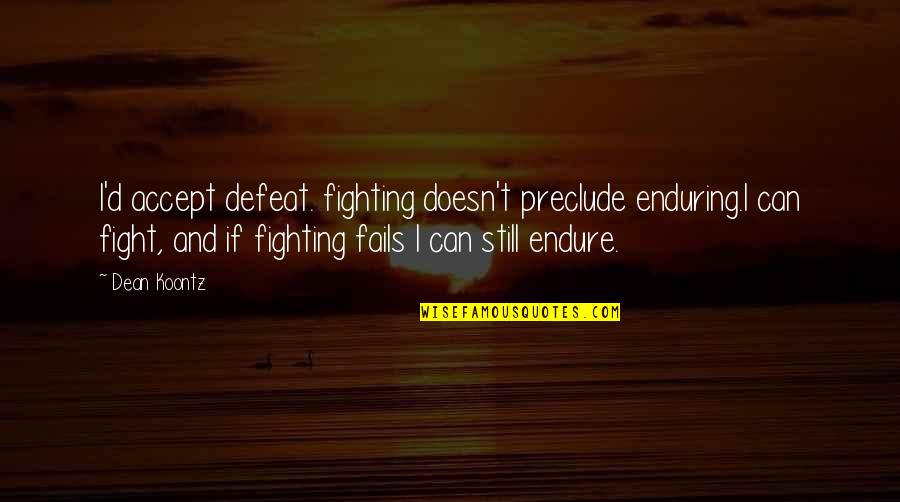 Witty Rain Quotes By Dean Koontz: I'd accept defeat. fighting doesn't preclude enduring.I can