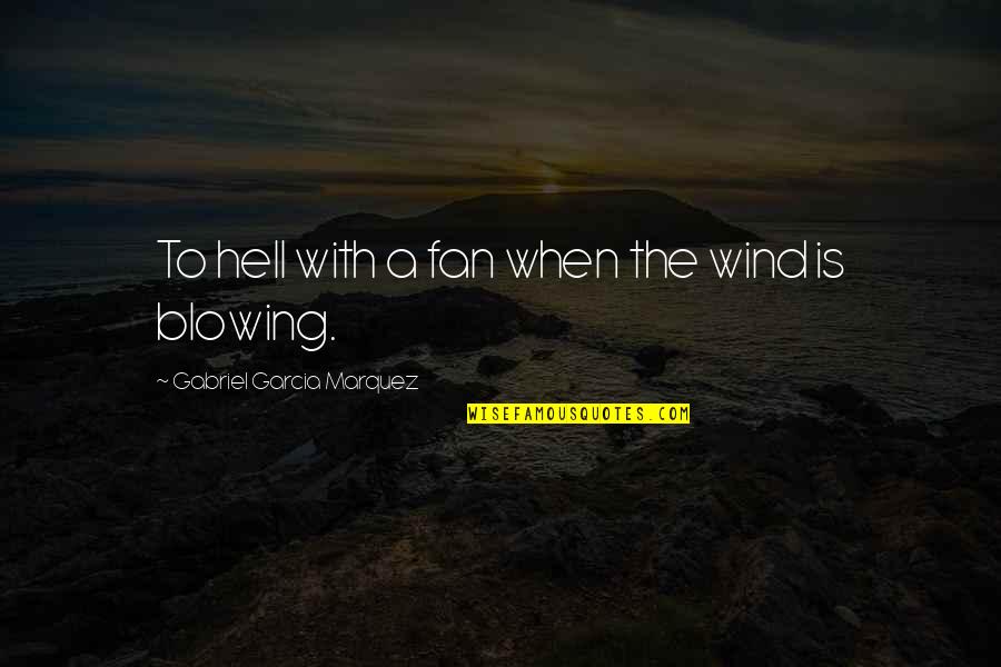 Witty Rain Quotes By Gabriel Garcia Marquez: To hell with a fan when the wind