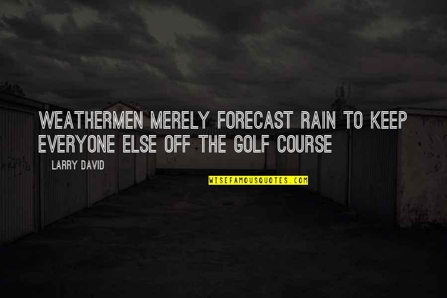 Witty Rain Quotes By Larry David: Weathermen merely forecast rain to keep everyone else