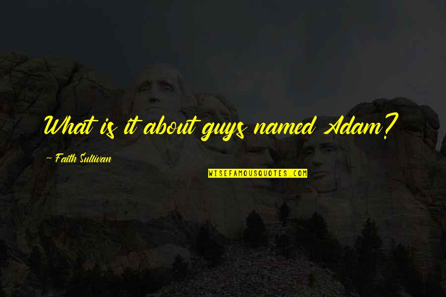 Witty Religious Quotes By Faith Sullivan: What is it about guys named Adam? Witty Religious Quotes By Faith Sullivan: What is it about guys named Adam?