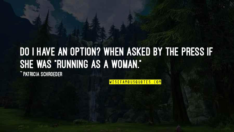 Witty Running Quotes By Patricia Schroeder: Do I have an option? when asked by