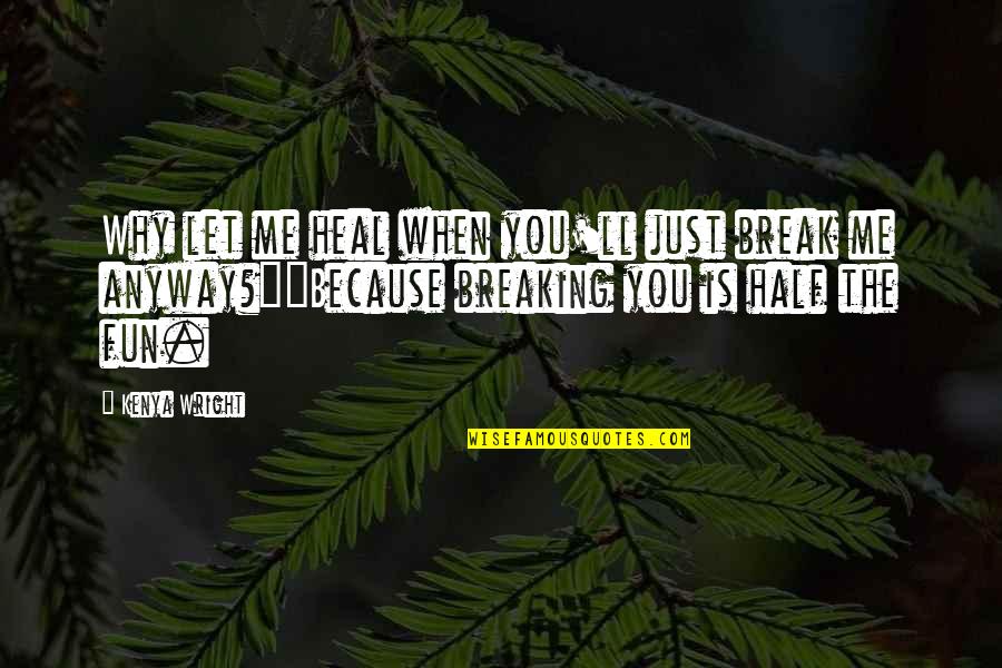 Witty Sarcastic Cynical Quotes By Kenya Wright: Why let me heal when you'll just break Witty Sarcastic Cynical Quotes By Kenya Wright: Why let me heal when you'll just break