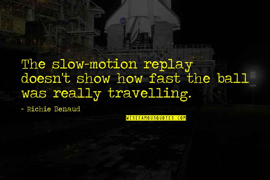 Witty Sense Of Humor Quotes By Richie Benaud: The slow-motion replay doesn't show how fast the