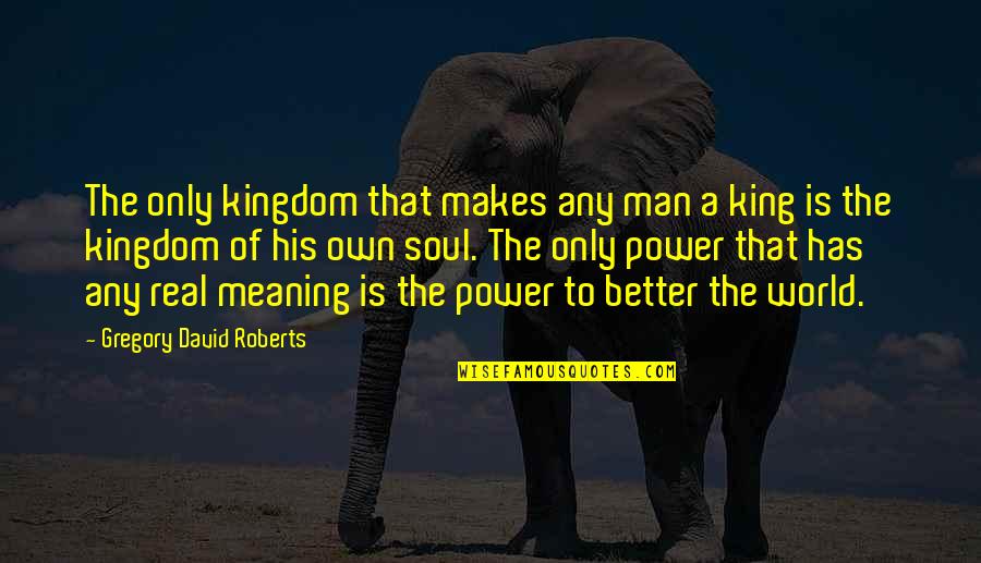 Witty Sophomore Quotes By Gregory David Roberts: The only kingdom that makes any man a