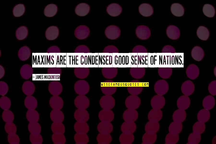 Witty Statements Quotes By James Mackintosh: Maxims are the condensed good sense of nations.