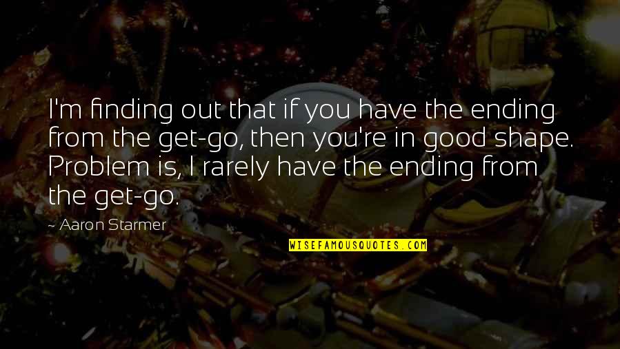 Witty Wisdom Quotes By Aaron Starmer: I'm finding out that if you have the