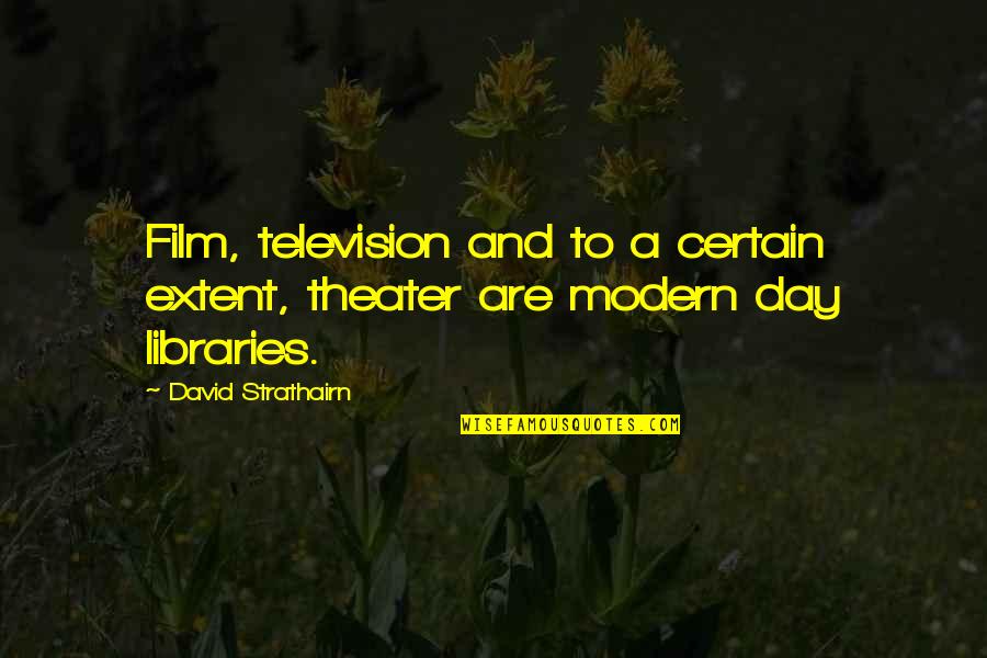 Witty Wisdom Quotes By David Strathairn: Film, television and to a certain extent, theater Witty Wisdom Quotes By David Strathairn: Film, television and to a certain extent, theater